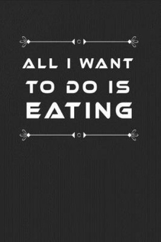 Cover of All I Want To Do Is Eating
