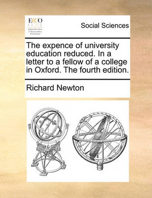 Book cover for The Expence of University Education Reduced. in a Letter to a Fellow of a College in Oxford. the Fourth Edition.