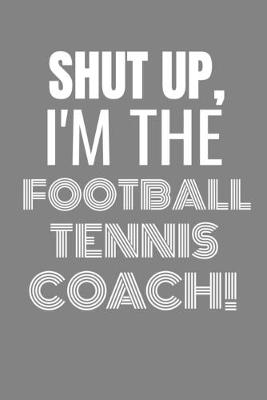 Book cover for Shut Up I'm the Football Tennis Coach