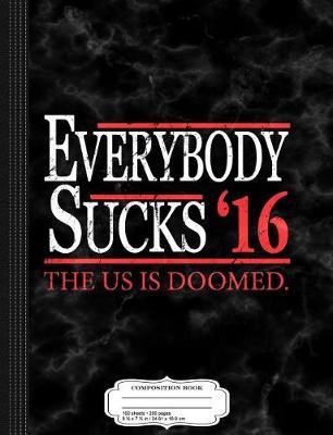 Book cover for Everybody Sucks 2016 the U.S. Is Doomed Composition Notebook