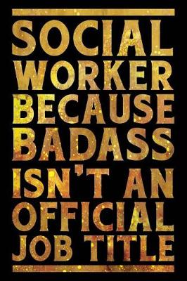 Book cover for Social Worker Because Badass Isn't an Official Job Title Notebook Gold