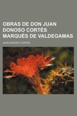 Cover of Obras de Don Juan Donoso Cortes Marques de Valdegamas