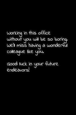 Book cover for Working in this office without you will be so boring. We'll miss having a wonderful colleague like you. Good luck in your future endeavors!