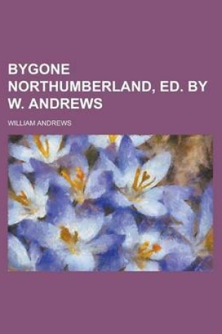 Cover of Bygone Northumberland, Ed. by W. Andrews