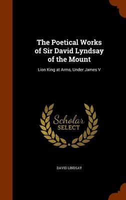 Book cover for The Poetical Works of Sir David Lyndsay of the Mount