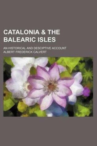 Cover of Catalonia & the Balearic Isles; An Historical and Desciptive Account