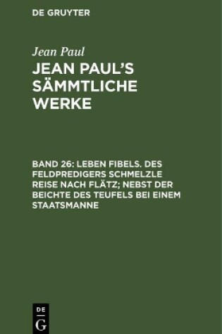 Cover of Jean Paul's Sammtliche Werke, Band 26, Leben Fibels. Des Feldpredigers Schmelzle Reise nach Flatz; nebst der Beichte des Teufels bei einem Staatsmanne