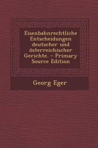 Cover of Eisenbahnrechtliche Entscheidungen Deutscher Und Osterreichischer Gerichte. - Primary Source Edition