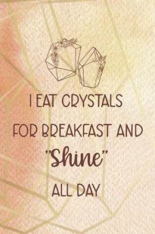 Cover of I Eat Crystals For Breakfast And Shine All Day