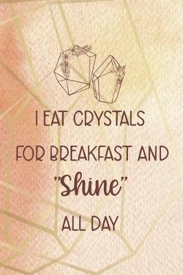 Book cover for I Eat Crystals For Breakfast And Shine All Day