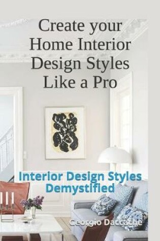 Cover of Create your Home Interior Design Styles Like a Pro