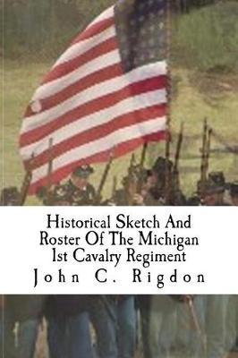 Cover of Historical Sketch And Roster Of The Michigan 1st Cavalry Regiment