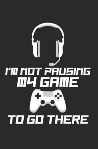 Cover of I'm Not Pausing My Game to Go There