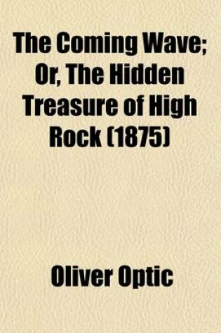 Cover of The Coming Wave; Or, the Hidden Treasure of High Rock (1875)