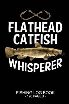 Book cover for Flathead Catfish Whisperer Fishing Log Book 120 Pages