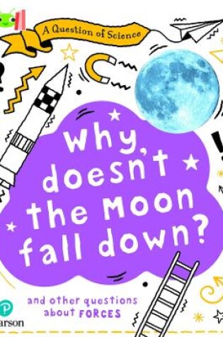 Cover of Bug Club Reading Corner: Age 7-11: A Question of Science: Why doesn't the Moon fall down?