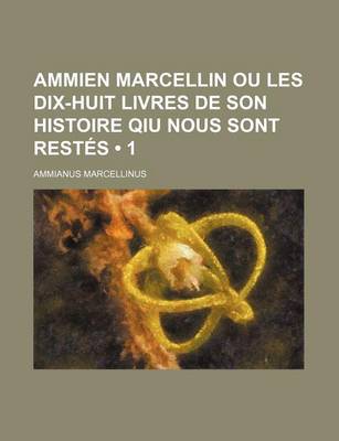 Book cover for Ammien Marcellin Ou Les Dix-Huit Livres de Son Histoire Qiu Nous Sont Restes (1)