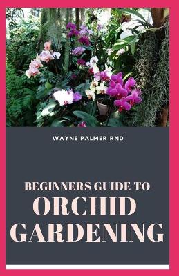 Book cover for Beginners Guide to Orchid Gardening