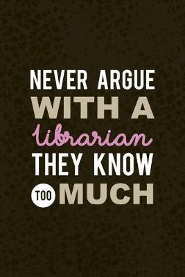 Book cover for Never Argue With A Librarian They Know Too Much