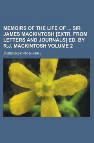 Cover of Memoirs of the Life of Sir James Mackintosh [Extr. from Letters and Journals] Ed. by R.J. Mackintosh Volume 2