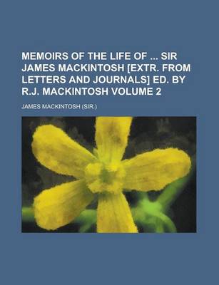 Book cover for Memoirs of the Life of Sir James Mackintosh [Extr. from Letters and Journals] Ed. by R.J. Mackintosh Volume 2