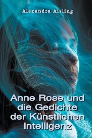 Cover of Anne Rose und die Gedichte der Künstlichen Intelligenz