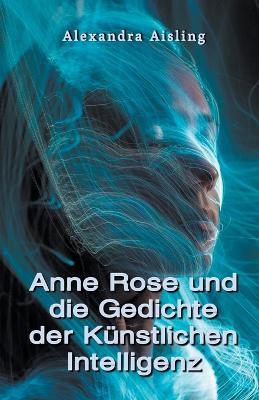 Book cover for Anne Rose und die Gedichte der Künstlichen Intelligenz
