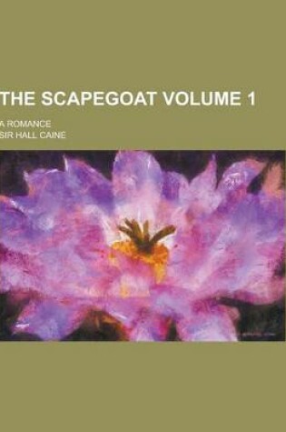 Cover of The Scapegoat; A Romance Volume 1