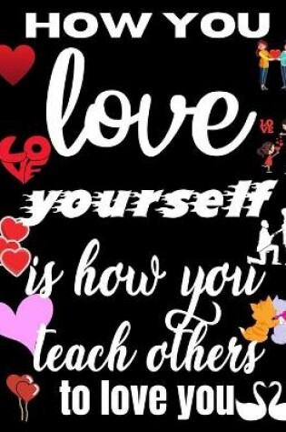 Cover of How you love yourself is how you teach others to love you