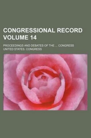 Cover of Congressional Record Volume 14; Proceedings and Debates of the Congress