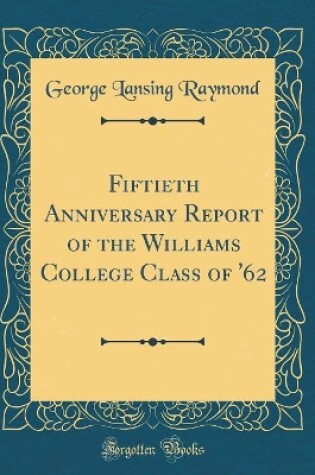 Cover of Fiftieth Anniversary Report of the Williams College Class of '62 (Classic Reprint)