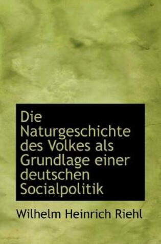 Cover of Die Naturgeschichte Des Volkes ALS Grundlage Einer Deutschen Socialpolitik