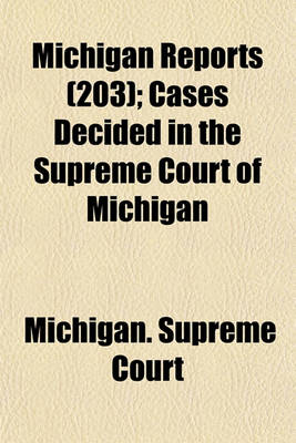 Book cover for Michigan Reports (Volume 203); Cases Decided in the Supreme Court of Michigan