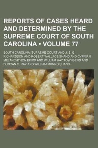 Cover of Reports of Cases Heard and Determined by the Supreme Court of South Carolina (Volume 77)