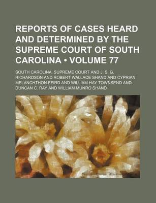 Book cover for Reports of Cases Heard and Determined by the Supreme Court of South Carolina (Volume 77)