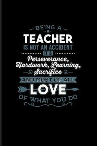 Cover of Being a Teacher Is Not An Accident... And Most Of All Love Of What You Do