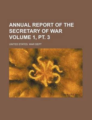 Book cover for Annual Report of the Secretary of War Volume 1, PT. 3