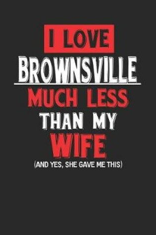 Cover of I Love Brownsville Much Less Than My Wife (and Yes, She Gave Me This)