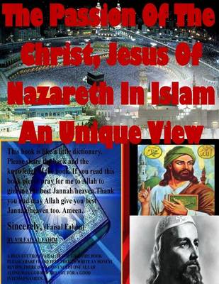 Book cover for The Passion Of The Christ, Jesus Of Nazareth In Islam An Unique View