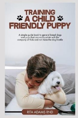 Cover of Training a child friendly puppy