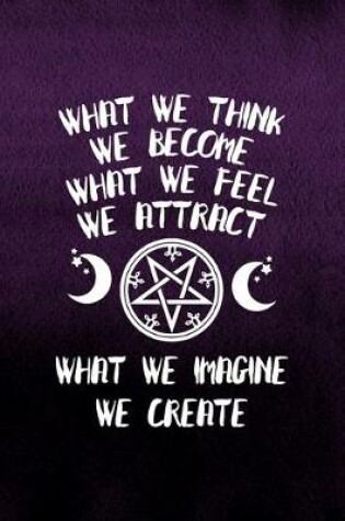 Cover of What We Think We Become What We Feel We Attract What We Imagine We Create