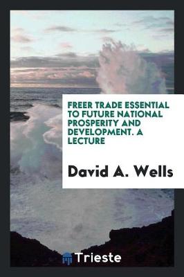 Book cover for Freer Trade Essential to Future National Prosperity and Development. a Lecture