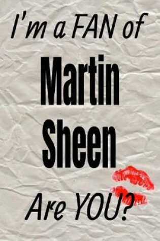 Cover of I'm a Fan of Martin Sheen Are You? Creative Writing Lined Journal