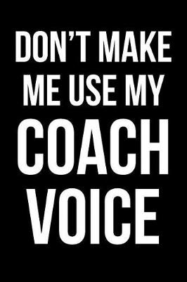 Book cover for Don't Make Me Use My Coach Voice