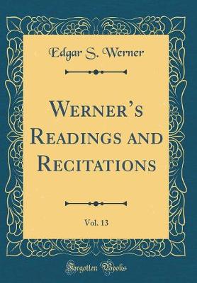 Book cover for Werners Readings and Recitations, Vol. 13 (Classic Reprint)