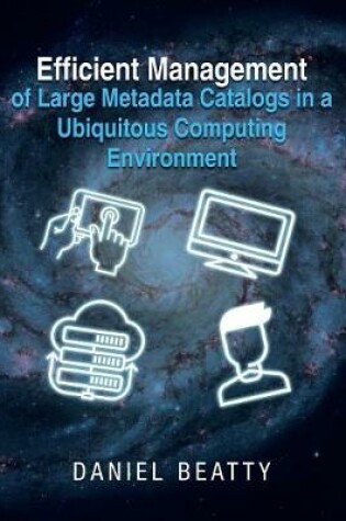 Cover of Efficient Management of Large Metadata Catalogs in a Ubiquitous Computing Environment