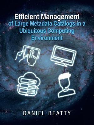 Book cover for Efficient Management of Large Metadata Catalogs in a Ubiquitous Computing Environment