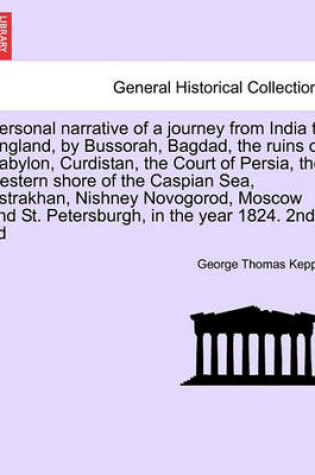 Cover of Personal Narrative of a Journey from India to England, by Bussorah, Bagdad, the Ruins of Babylon, Curdistan, the Court of Persia, the Western Shore of the Caspian Sea, Astrakhan, Nishney Novogorod, Moscow and St. Petersburgh, in the Year 1824. 2nd Ed