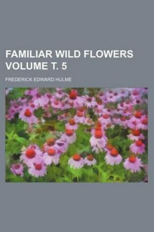 Cover of Familiar Wild Flowers Volume . 5