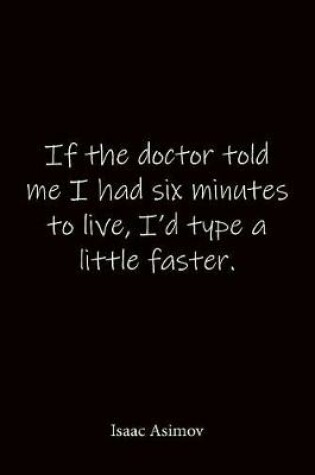 Cover of If the doctor told me I had six minutes to live, I'd type a little faster. Isaac Asimov